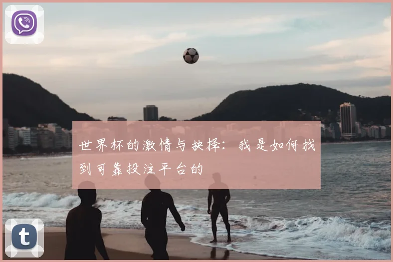 世界杯的激情与抉择:我是如何找到可靠投注平台的