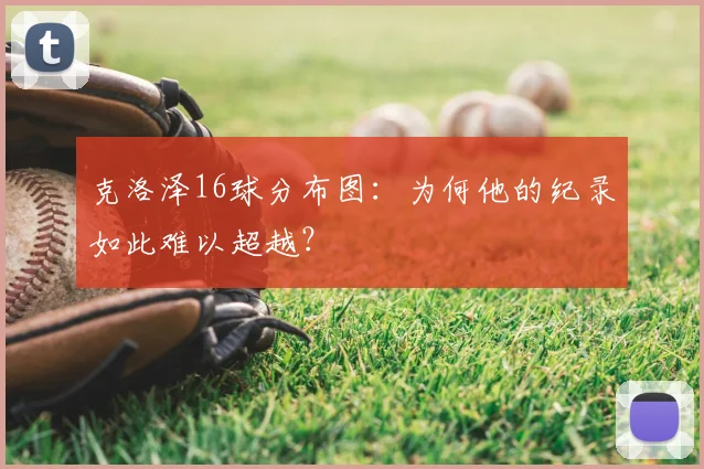 克洛泽16球分布图：为何他的纪录如此难以超越？