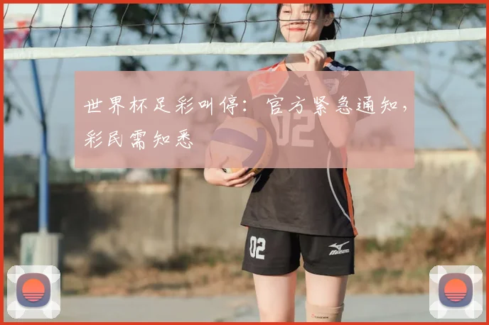 世界杯足彩叫停：官方紧急通知，彩民需知悉