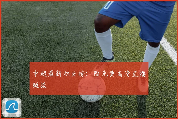 中超最新积分榜：附免费高清直播链接