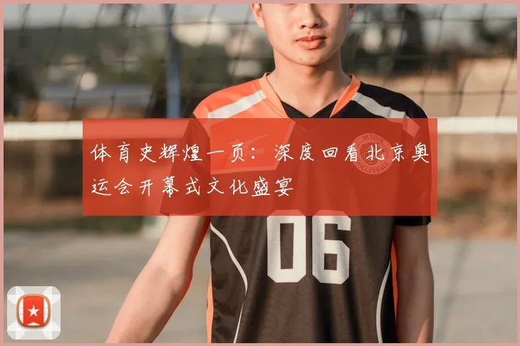 体育史辉煌一页：深度回看北京奥运会开幕式文化盛宴